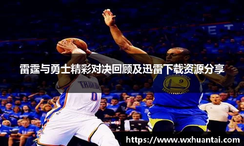 雷霆与勇士精彩对决回顾及迅雷下载资源分享