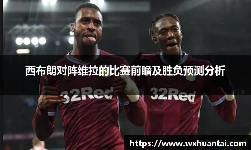 西布朗对阵维拉的比赛前瞻及胜负预测分析